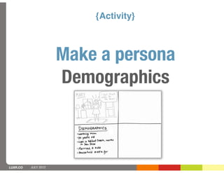 {Activity}



                      Make a persona
                      Demographics



LUXR.CO   JULY 2012
 