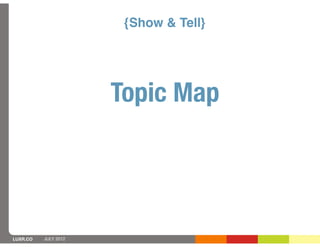 {Show & Tell}




                      Topic Map




LUXR.CO   JULY 2012
 