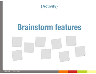 {Activity}




               Brainstorm features




LUXR.CO   JULY 2012
 