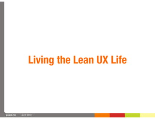 Living the Lean UX Life



LUXR.CO   JULY 2012
 