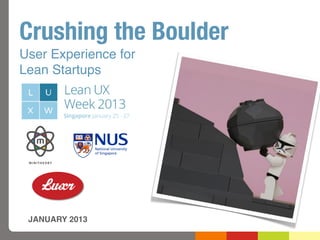 Crushing the Boulder
User Experience for
Lean Startups




 JANUARY 2013
 