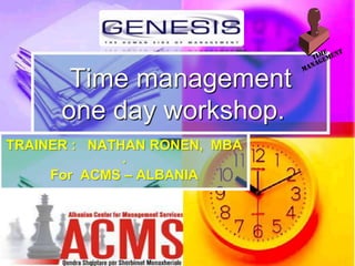 TRAINER :   NATHAN RONEN,  MBA . For  ACMS – ALBANIA   Time managementone day workshop.   