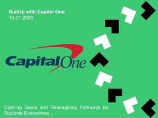 SuitUp with Capital One
10.21.2022
Opening Doors and Reimagining Pathways for
Students Everywhere…
 