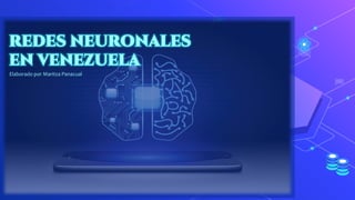 REDES NEURONALES
EN VENEZUELA
Elaborado por Maritza Panacual
 
