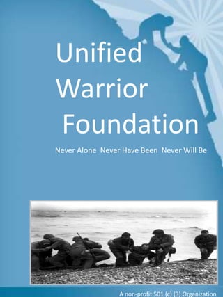 Unified
Warrior
Foundation
Never Alone Never Have Been Never Will Be
A non-profit 501 (c) (3) Organization
1
 