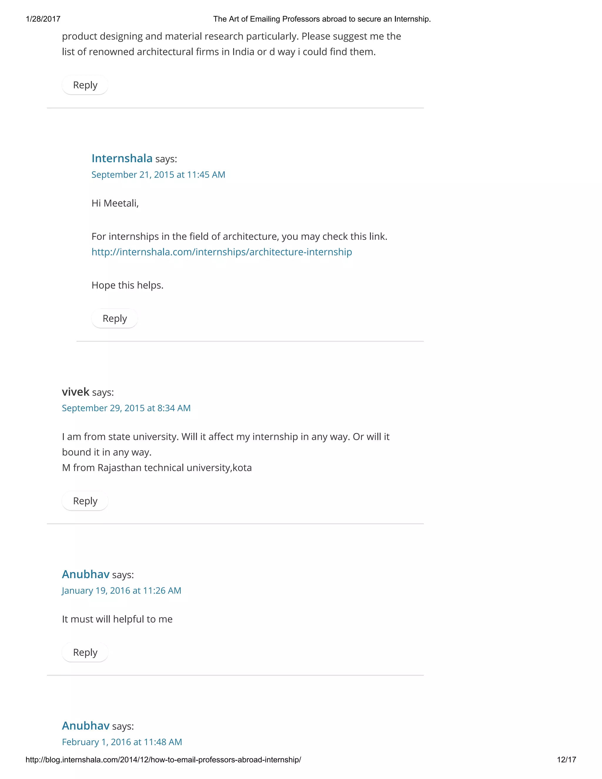 1/28/2017 The Art of Emailing Professors abroad to secure an Internship.
http://blog.internshala.com/2014/12/how­to­email­professors­abroad­internship/ 12/17
product designing and material research particularly. Please suggest me the
list of renowned architectural Ҽrms in India or d way i could Ҽnd them.
Reply
Internshala says:
September 21, 2015 at 11:45 AM
Hi Meetali,
For internships in the Ҽeld of architecture, you may check this link.
http://internshala.com/internships/architecture-internship
Hope this helps.
Reply
vivek says:
September 29, 2015 at 8:34 AM
I am from state university. Will it aҼect my internship in any way. Or will it
bound it in any way.
M from Rajasthan technical university,kota
Reply
Anubhav says:
January 19, 2016 at 11:26 AM
It must will helpful to me
Reply
Anubhav says:
February 1, 2016 at 11:48 AM
 