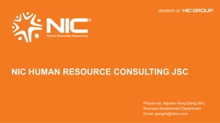 NIC HUMAN RESOURCE CONSULTING JSC
Prepare by: Nguyen Hong Giang (Mr.)
Business Development Department
Email: giangnh@nicvn.com
 