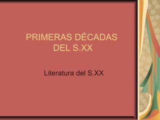 PRIMERAS DÉCADAS
DEL S.XX
Literatura del S.XX
 