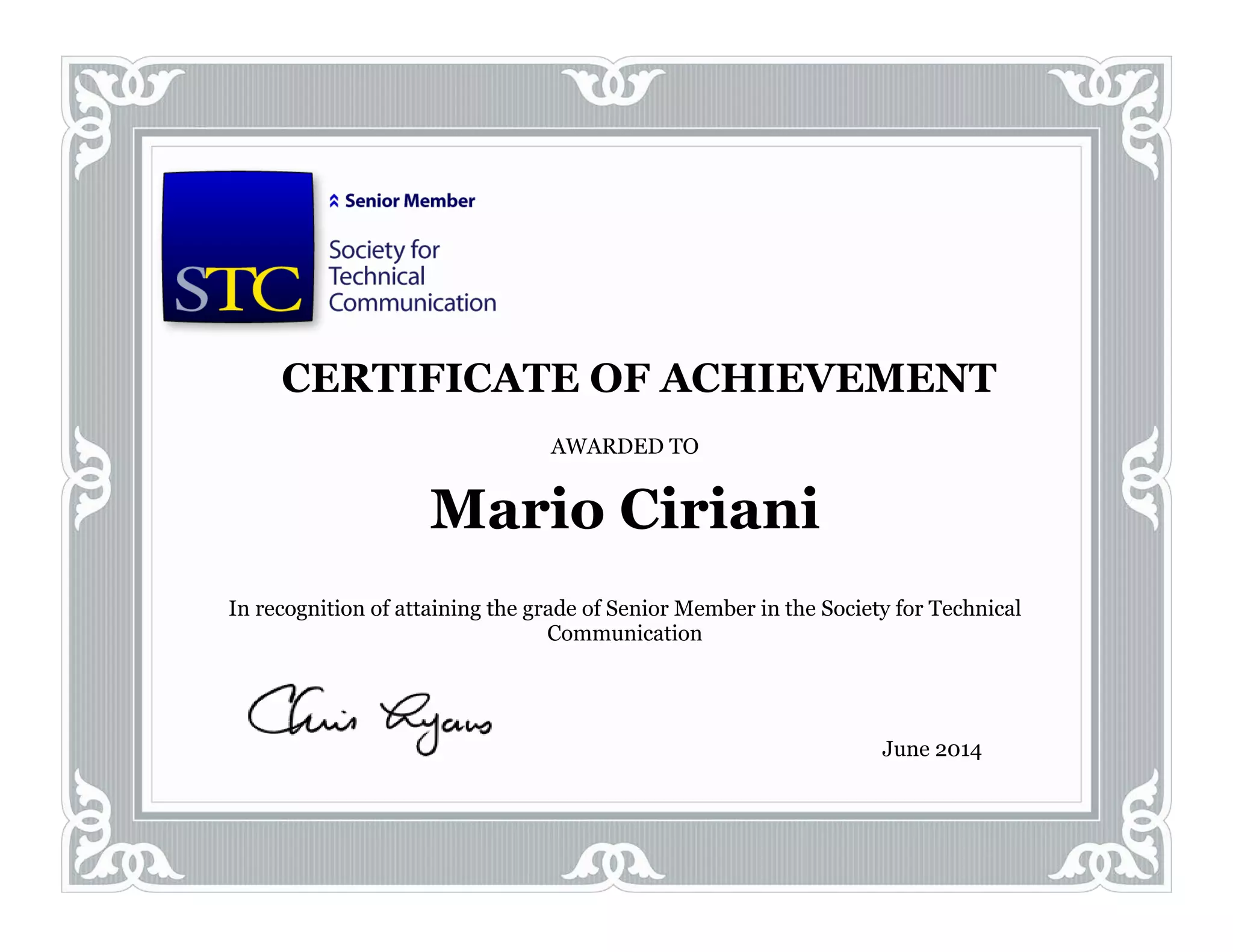 AWARDED TO
Mario Ciriani
In recognition of attaining the grade of Senior Member in the Society for Technical
Communication
June 2014
CERTIFICATE OF ACHIEVEMENT