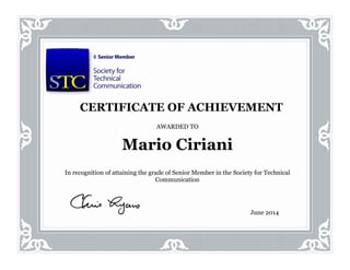 AWARDED TO
Mario Ciriani
In recognition of attaining the grade of Senior Member in the Society for Technical
Communication
June 2014
CERTIFICATE OF ACHIEVEMENT
 