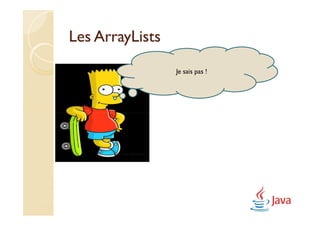 Les ArrayLists
                 Je sais pas !
 