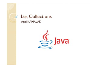 Les Collections
Axel KAMALAK
 