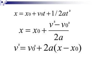 x  x0  v0t 1/ 2at 
v v 
a 
x x 
2 
2 
0 
0 
 
  
2 
2 
2 
v  v0 2 
 2a(x  x0) 
 