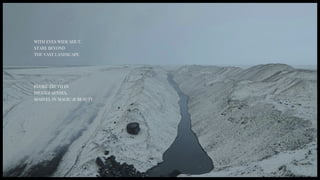 WITH EYES WIDE SHUT,
STARE BEYOND
THE VAST LANDSCAPE
EVOKE TRUTH IN
HIGHER SENSES,
MARVEL IN MAGIC & BEAUTY
 