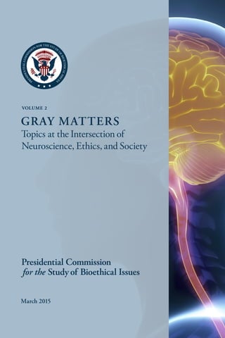 VOLUME 2
GRAY MATTERS
Topics at the Intersection of
Neuroscience, Ethics, and Society
March 2015
 
