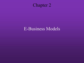 Chapter 2
E-Business Models
 