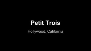 Petit Trois 
Hollywood, California 
 