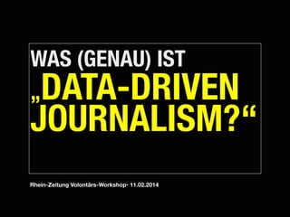 WAS (GENAU) IST
„

DATA-DRIVEN
JOURNALISM?“
!

Rhein-Zeitung Volontärs-Workshop• 11.02.2014

 
