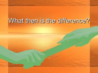 What then is the difference?What then is the difference?
 