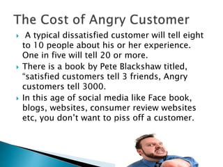  A typical dissatisfied customer will tell eight 
to 10 people about his or her experience. 
One in five will tell 20 or ...
