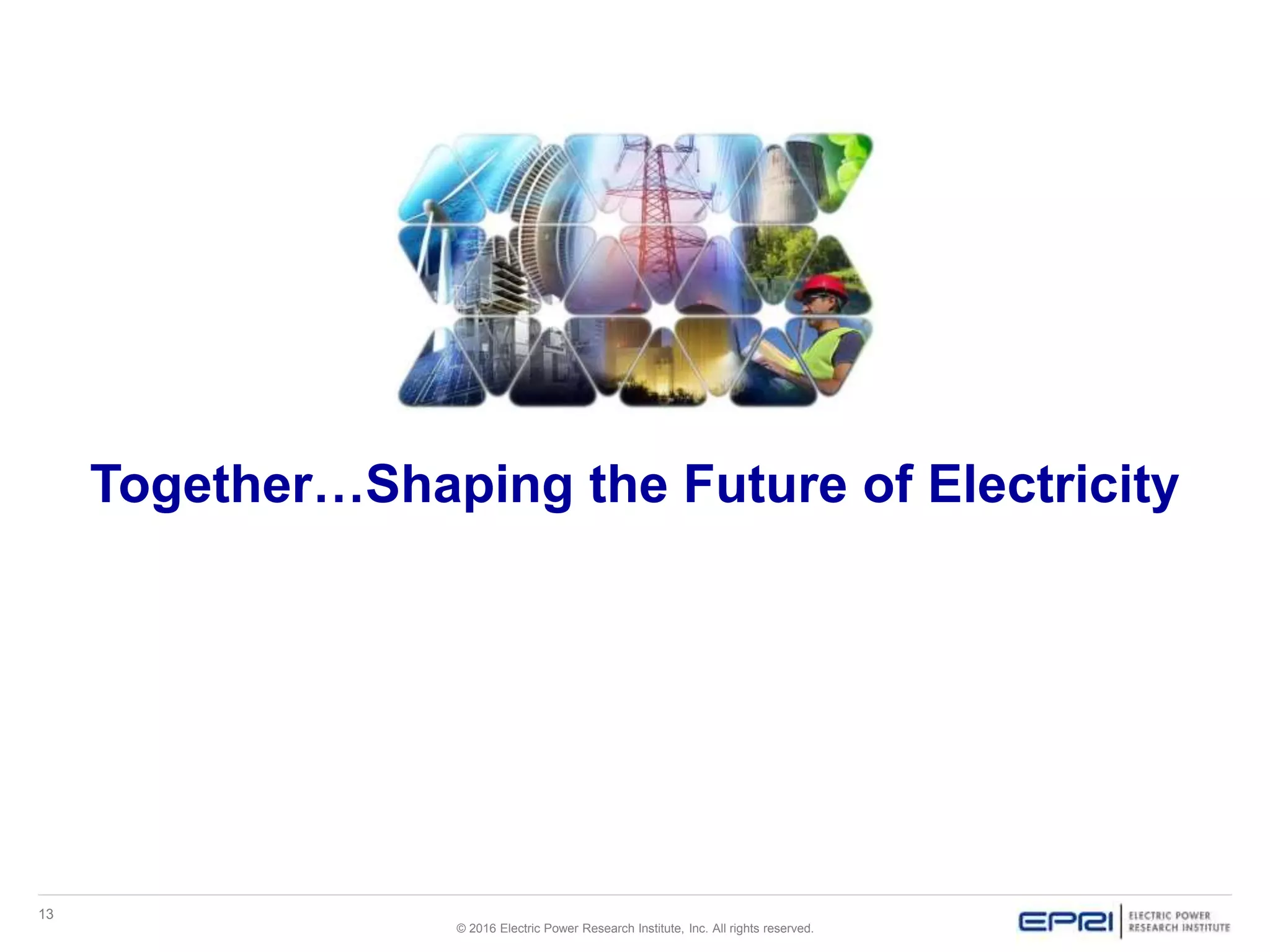13
© 2016 Electric Power Research Institute, Inc. All rights reserved.
Together…Shaping the Future of Electricity
 