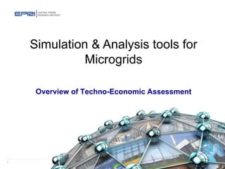 1
© 2016 Electric Power Research Institute, Inc. All rights reserved.
Overview of Techno-Economic Assessment
Simulation & Analysis tools for
Microgrids
 