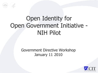 Open Identity for Open Government Initiative - NIH Pilot Government Directive Workshop  January 11   2010  