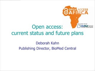 Open access:
current status and future plans
              Deborah Kahn
   Publishing Director, BioMed Central
 
