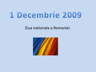 1 Decembrie 2009 Ziua nationala a Romaniei 