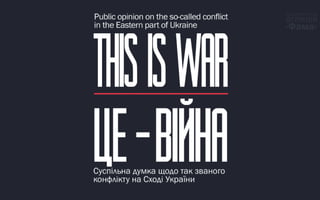 Це - війна [Суспільна думка щодо так званого конфлікту на Сході України]