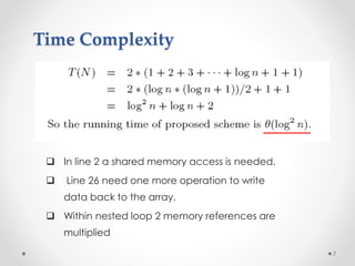Time Complexity
 In line 2 a shared memory access is needed.
 Line 26 need one more operation to write
data back to the array.
 Within nested loop 2 memory references are
multiplied
7
 