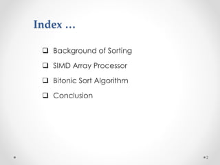 Index …
 Background of Sorting
 SIMD Array Processor
 Bitonic Sort Algorithm
 Conclusion
2
 