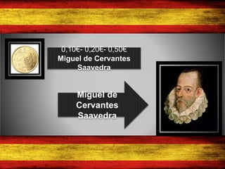 0,10€- 0,20€- 0,50€
Miguel de Cervantes
Saavedra
Miguel de
Cervantes
Saavedra
 