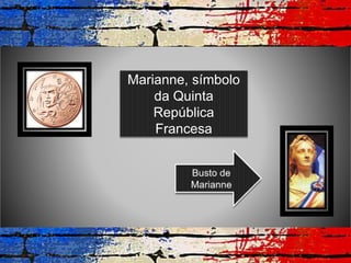 Marianne, símbolo
da Quinta
República
Francesa
 