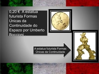 0,20 € A estatua
futurista Formas
Únicas da
Continuidade do
Espazo por Umberto
Boccioni .
 