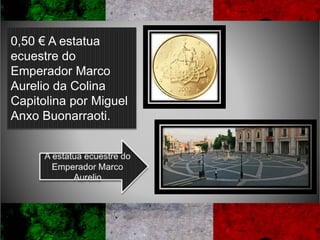 0,50 € A estatua
ecuestre do
Emperador Marco
Aurelio da Colina
Capitolina por Miguel
Anxo Buonarraoti.
 
