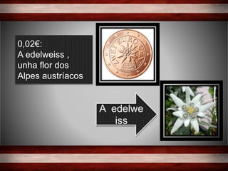 0,02€:
A edelweiss ,
unha flor dos
Alpes austríacos
 