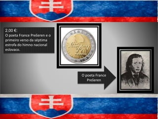2,00 €:
O poeta France Prešeren e o
primeiro verso da séptima
estrofa do himno nacional
eslovaco.
O poeta France
Prešeren
 
