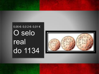 0,05 €- 0,0 2 €- 0,01 €
O selo
real
do 1134
 