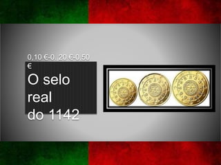0,10 €-0.,20 €-0,50
€
O selo
real
do 1142
 