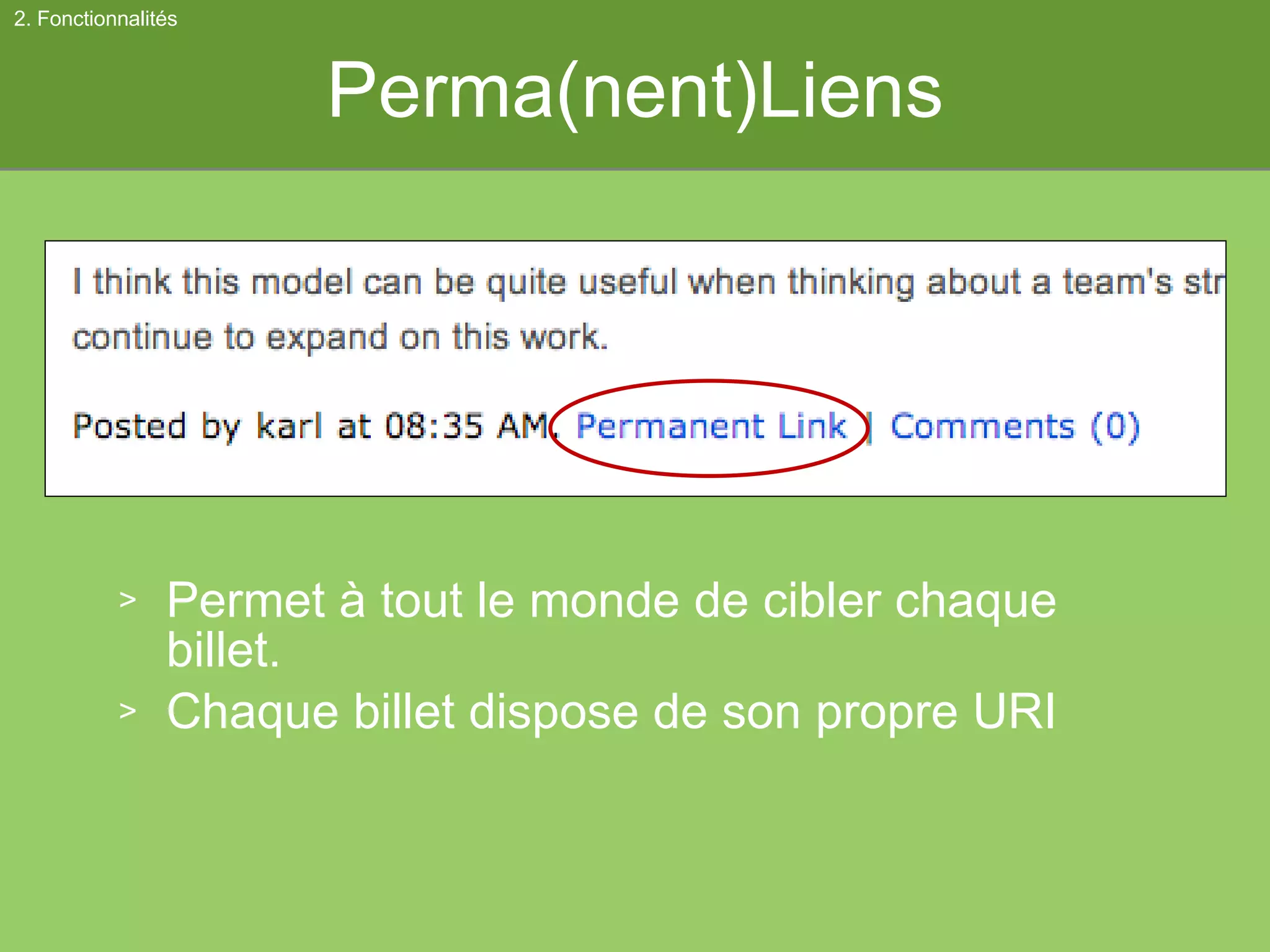 Perma(nent)Liens Permet à tout le monde de cibler chaque billet. Chaque billet dispose de son propre URI 2. Fonctionnalités 