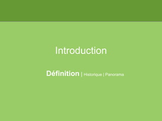 Introduction Définition  |  Historique | Panorama 