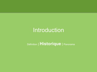 Introduction Définition  |  Historique  |  Panorama 