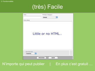 (très) Facile Little or no HTML… N’importe qui peut publier  |  En plus c’est gratuit … 2. Fonctionnalités 