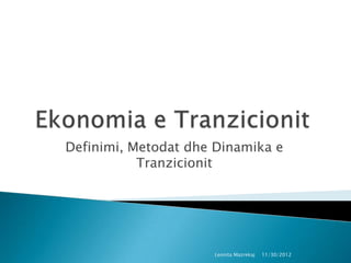 Definimi, Metodat dhe Dinamika e
           Tranzicionit




                     Leonita Mazrekaj   11/30/2012
 