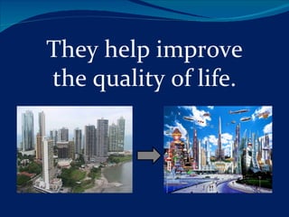 They help improve
the quality of life.
 