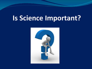 Is Science Important?
 