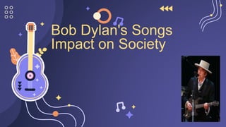 Bob Dylan's Songs
Impact on Society
 