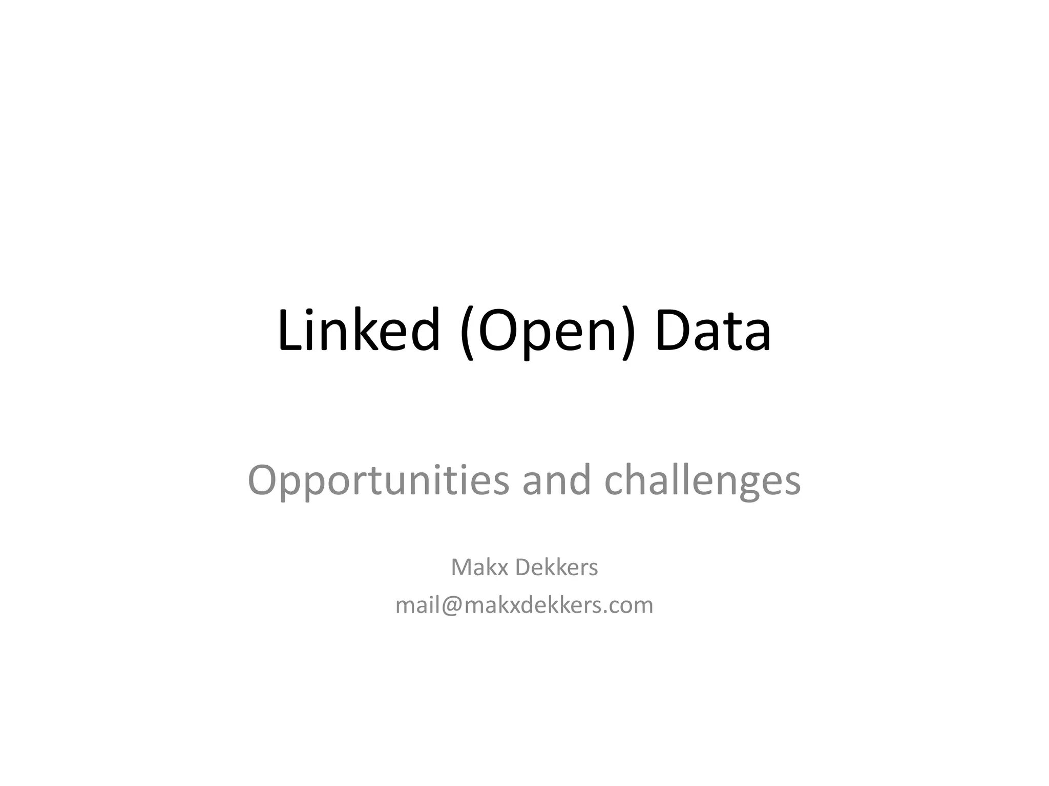 Linked (Open) Data
Opportunities and challenges
Makx Dekkers
mail@makxdekkers.com
 