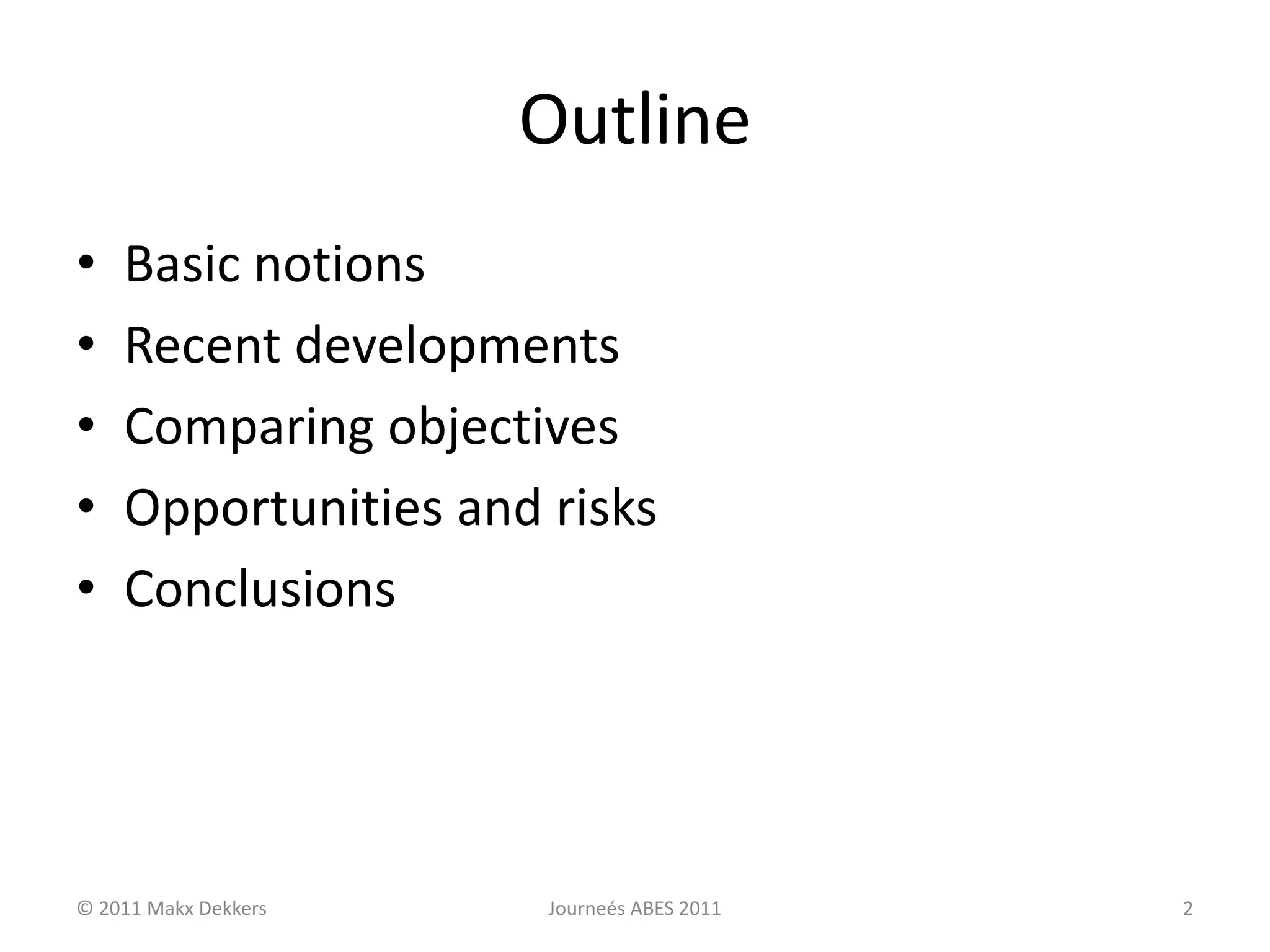 Outline
• Basic notions
• Recent developments
• Comparing objectives
• Opportunities and risks
• Conclusions
© 2011 Makx Dekkers Journeés ABES 2011 2
 